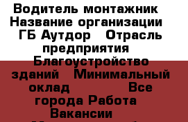 Водитель-монтажник › Название организации ­ ГБ Аутдор › Отрасль предприятия ­ Благоустройство зданий › Минимальный оклад ­ 80 000 - Все города Работа » Вакансии   . Мурманская обл.,Оленегорск г.